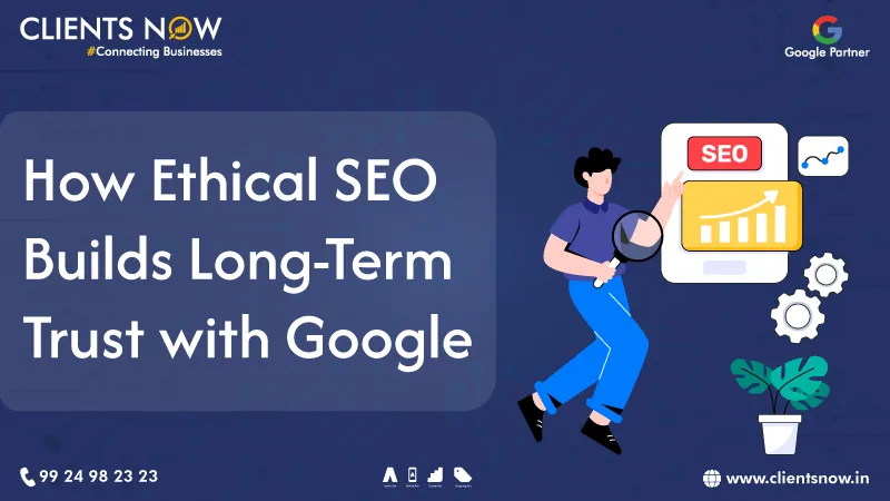 How Ethical SEO Builds Long-Term Trust with Google
